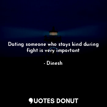 Dating someone who stays kind during fight is very important