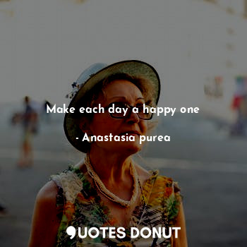 Make each day a happy one