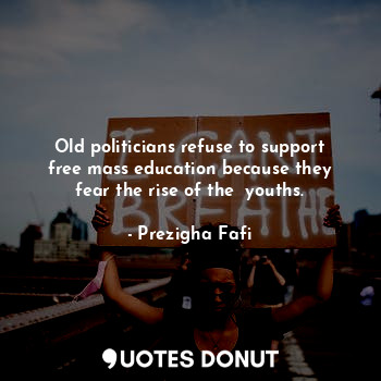 Old politicians refuse to support free mass education because they fear the rise of the  youths.