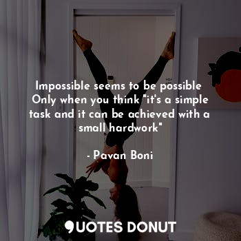  Impossible seems to be possible 
Only when you think "it's a simple task and it ... - Pavan Boni - Quotes Donut