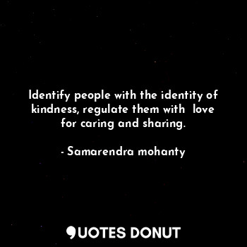 Identify people with the identity of kindness, regulate them with  love for caring and sharing.