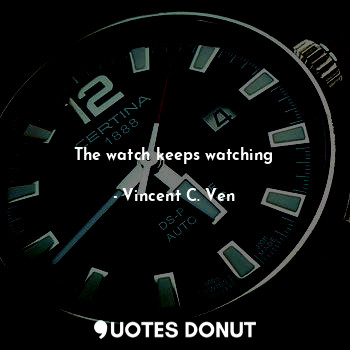  The watch keeps watching... - Vincent C. Ven - Quotes Donut