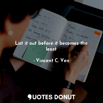  List it out before it becomes the least... - Vincent C. Ven - Quotes Donut