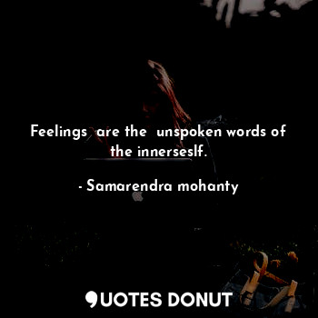  Feelings  are the  unspoken words of the innerseslf.... - Samarendra mohanty - Quotes Donut