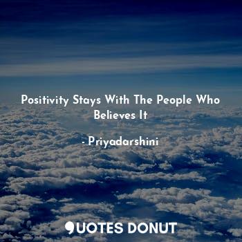Positivity Stays With The People Who Believes It