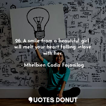  26. A smile from a beautiful girl  will melt your heart falling inlove with her.... - Ben Cadiz - Quotes Donut