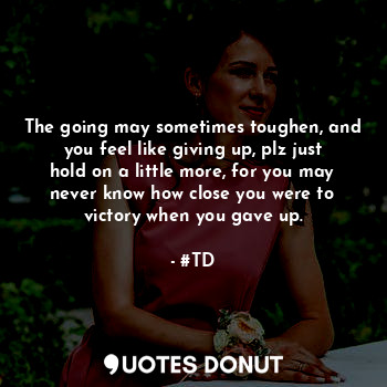  The going may sometimes toughen, and you feel like giving up, plz just hold on a... - #TD - Quotes Donut