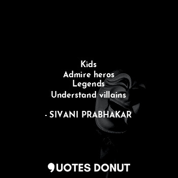  Kids
Admire heros
Legends
Understand villains... - SIVANI PRABHAKAR - Quotes Donut