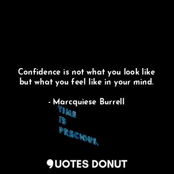  Confidence is not what you look like but what you feel like in your mind.... - Marcquiese Burrell - Quotes Donut
