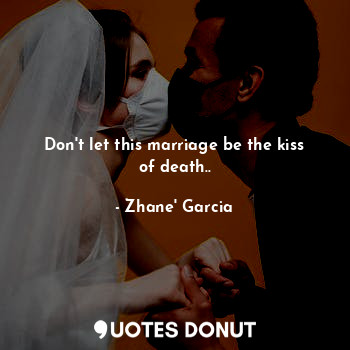  Don't let this marriage be the kiss of death..... - Zhane' Garcia - Quotes Donut