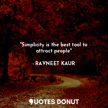  "Simplicity is the best tool to attract people"... - RAVNEET KAUR - Quotes Donut