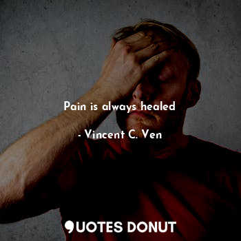  Pain is always healed... - Vincent C. Ven - Quotes Donut