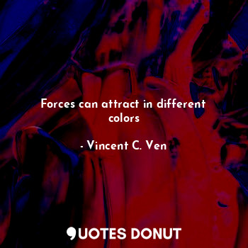  Forces can attract in different colors... - Vincent C. Ven - Quotes Donut