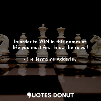 In order to WIN in this games of life you must first know the rules !