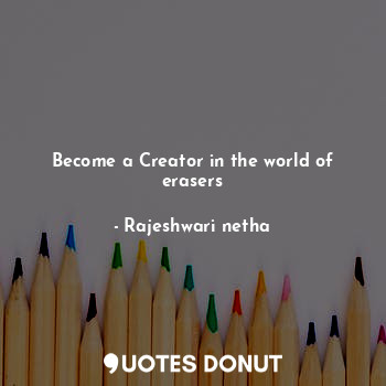  Become a Creator in the world of erasers... - Rajeshwari netha - Quotes Donut