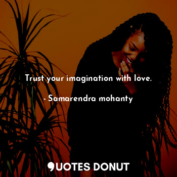  Trust your imagination with love.... - Samarendra mohanty - Quotes Donut
