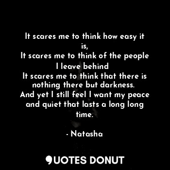  It scares me to think how easy it is,
It scares me to think of the people I leav... - Natasha - Quotes Donut