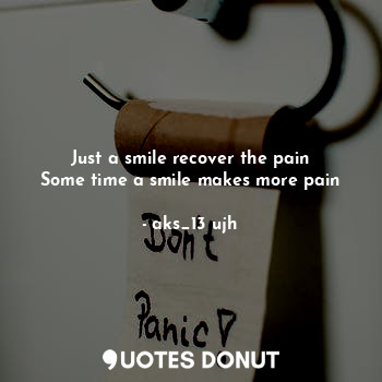  Just a smile recover the pain
Some time a smile makes more pain... - aks_13 ujh - Quotes Donut