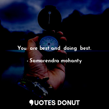  You  are best and  doing  best.... - Samarendra mohanty - Quotes Donut