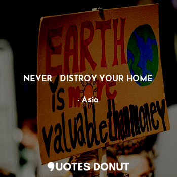  NEVER   DISTROY YOUR HOME... - Asia - Quotes Donut