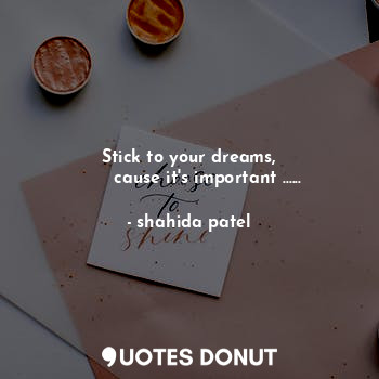  Stick to your dreams,
       cause it's important ......... - shahida patel - Quotes Donut