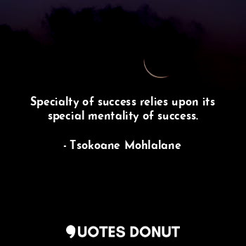 Specialty of success relies upon its special mentality of success.