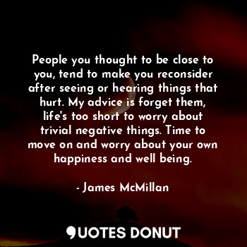  People you thought to be close to you, tend to make you reconsider after seeing ... - James McMillan - Quotes Donut