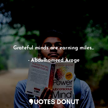  Grateful minds are earning miles...... - Abdulhameed Aroge - Quotes Donut