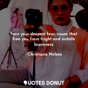  Face your deepest fear, cause that free you from fright and installs braveness... - Christiana Nelson - Quotes Donut