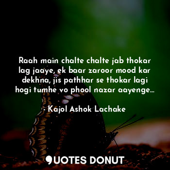  Raah main chalte chalte jab thokar lag jaaye, ek baar zaroor mood kar dekhna, ji... - Kajol Ashok Lachake - Quotes Donut