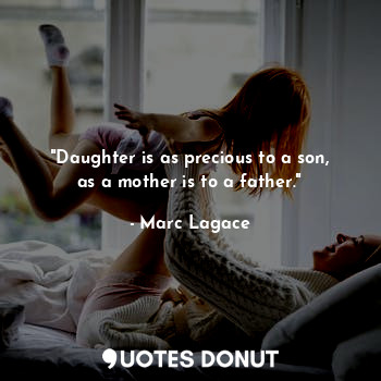  "Daughter is as precious to a son, as a mother is to a father."... - Marc Lagace - Quotes Donut