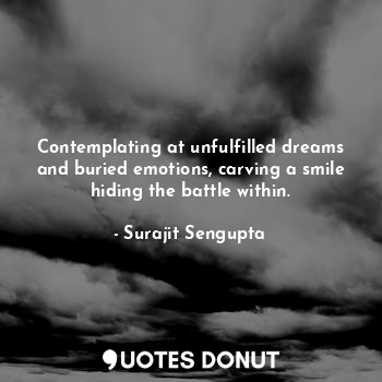 Contemplating at unfulfilled dreams and buried emotions, carving a smile hiding ... - Surajit Sengupta - Quotes Donut