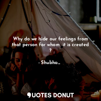  Why do we hide our feelings from that person for whom  it is created ?... - Shubha_❤ - Quotes Donut