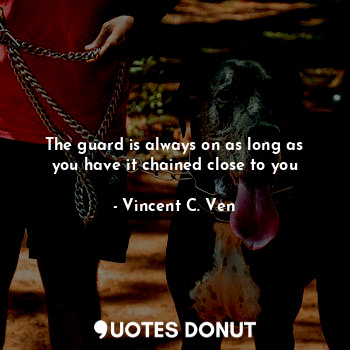 The guard is always on as long as you have it chained close to you