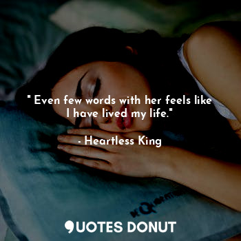  " Even few words with her feels like I have lived my life."... - Heartless King - Quotes Donut