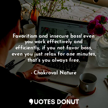  Favoritism and insecure boss! even you work effectively and efficiently, if you ... - Chakroval Nature - Quotes Donut