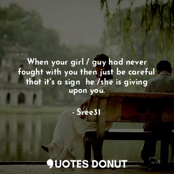  When your girl / guy had never fought with you then just be careful that it's a ... - Sree31 - Quotes Donut