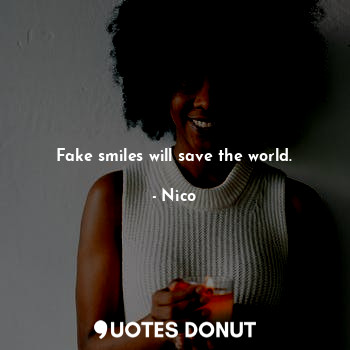 Fake smiles will save the world.