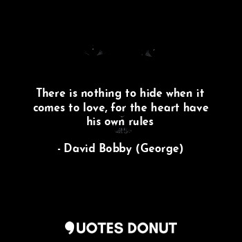  There is nothing to hide when it comes to love, for the heart have his own rules... - David Bobby (George) - Quotes Donut