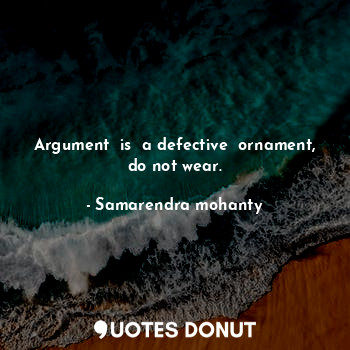  Argument  is  a defective  ornament, do not wear.... - Samarendra mohanty - Quotes Donut
