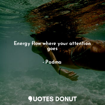 Energy flow where your attention goes