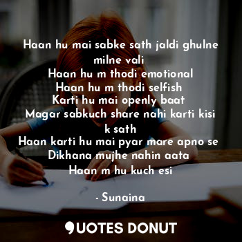  Haan hu mai sabke sath jaldi ghulne milne vali 
Haan hu m thodi emotional
Haan h... - Sunaina - Quotes Donut