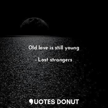  Old love is still young... - Lost strangers - Quotes Donut