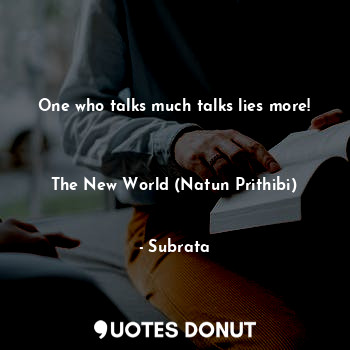  One who talks much talks lies more!



The New World (Natun Prithibi)
নতুন পৃথিব... - Subrata - Quotes Donut