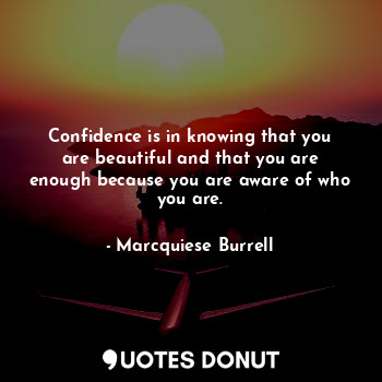  Confidence is in knowing that you are beautiful and that you are enough because ... - Marcquiese Burrell - Quotes Donut