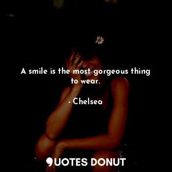  A smile is the most gorgeous thing to wear.... - Chelsea - Quotes Donut