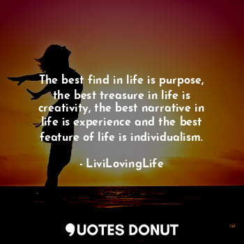  The best find in life is purpose, the best treasure in life is creativity, the b... - LiviLovingLife - Quotes Donut