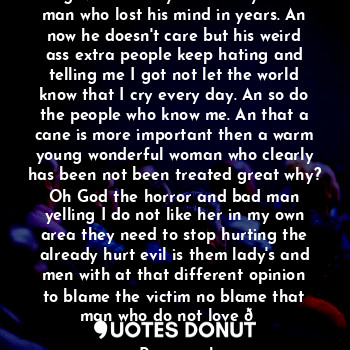  I gave all of my life mostly to a man who lost his mind in years. An now he does... - Purrpeach - Quotes Donut
