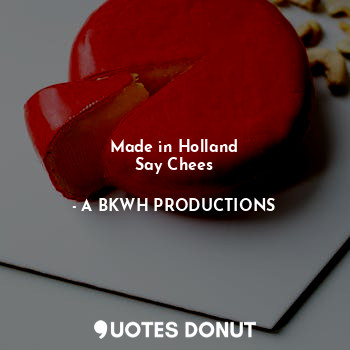  Made in Holland
Say Chees... - A BKWH PRODUCTIONS - Quotes Donut