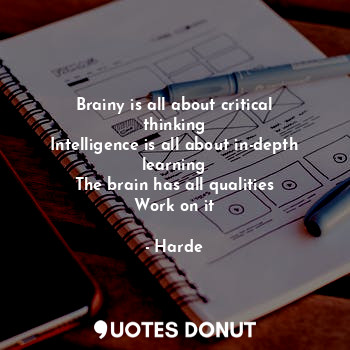  Brainy is all about critical thinking
Intelligence is all about in-depth learnin... - Harde - Quotes Donut